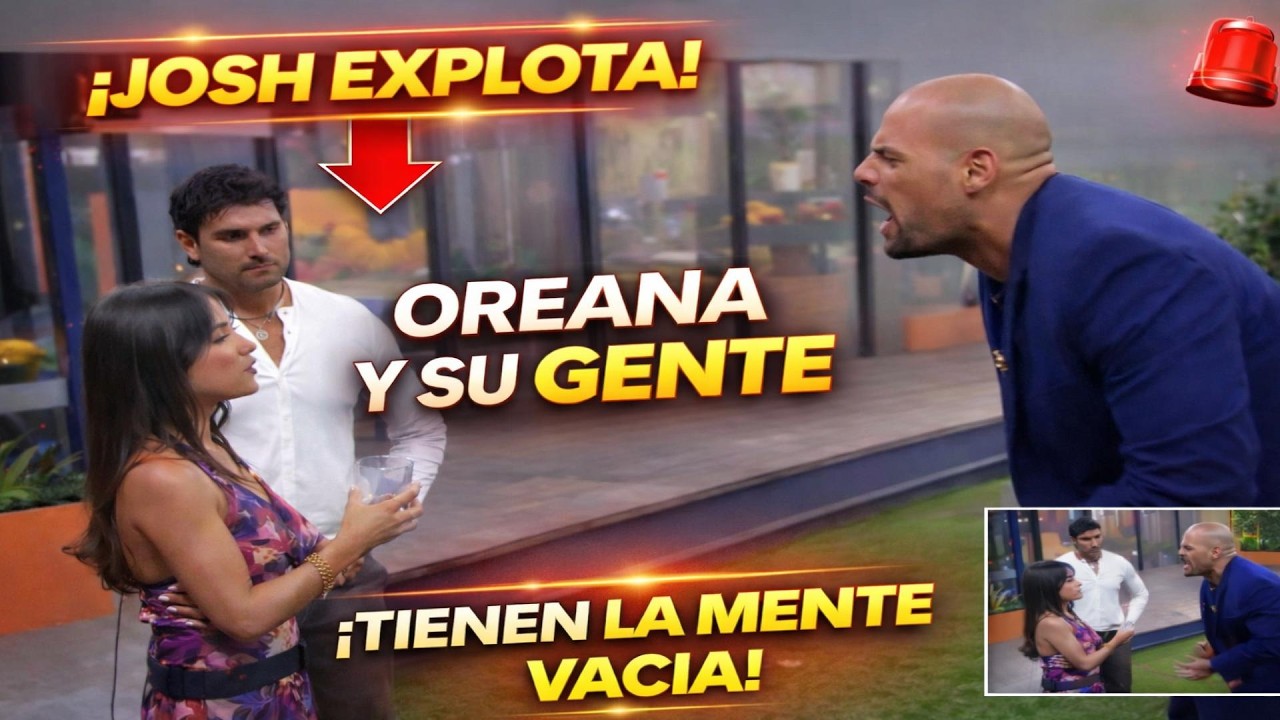 JOSH  ACUSA A OREANA DE VIVIR DEL CHISME EN LA CASA SON GENTE VACÍA Y SOLO HABLAN MI3r..DA | LCDLF6