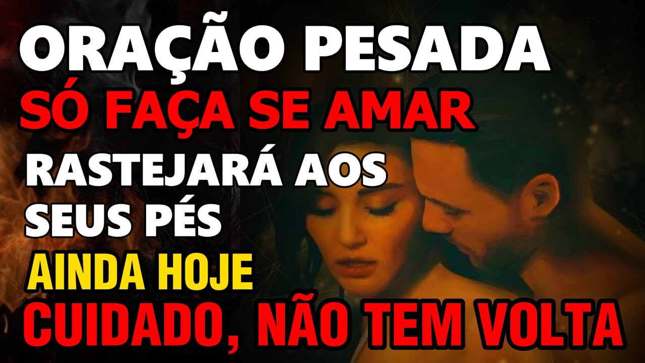 ORAÇÃO PESADA. SÓ FAÇA SE AMAR POIS ESSA PESSOA RASTEJARÁ AOS SEUS PÉS AINDA HOJE SUPER APAIXONADO