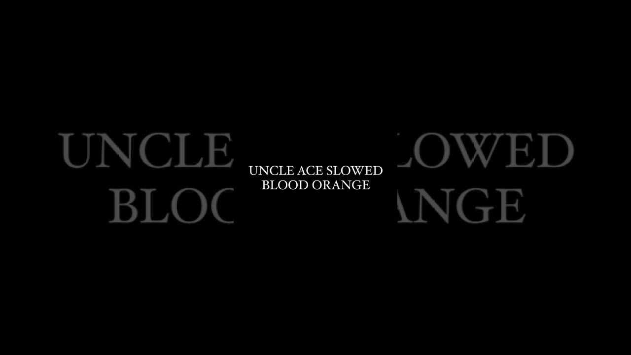 uncle ace by blood orange slowed