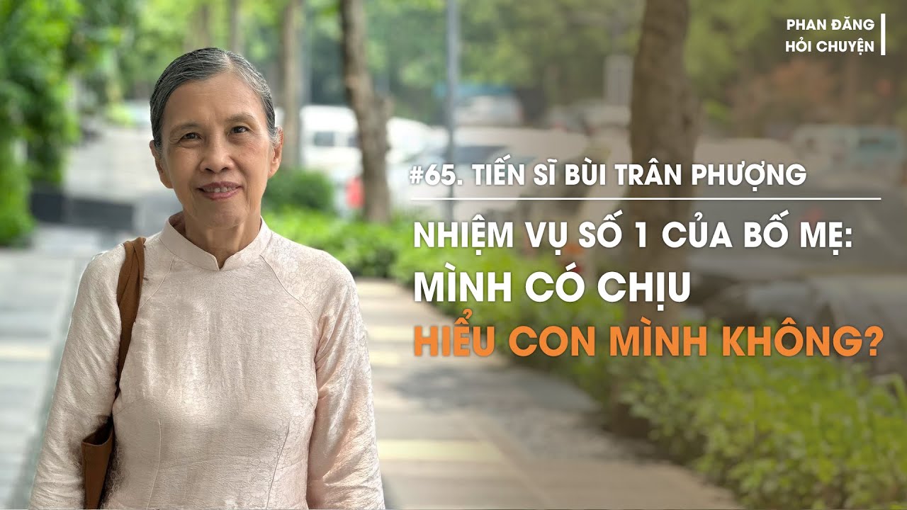 TS Bùi Trân Phượng: Cha mẹ có chịu hiểu con mình không? | Diễn Giả Phan Đăng