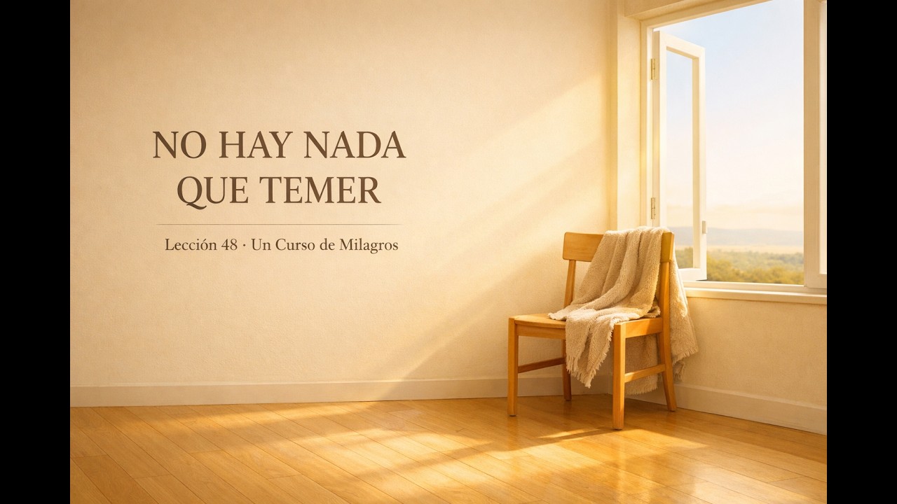 NO HAY NADA QUE TEMER · Lección 48 | Un Curso de Milagros
