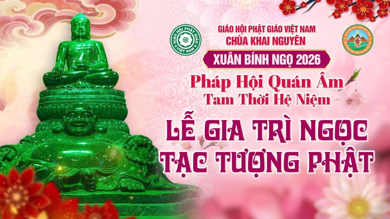 (Trực Tuyến) Lễ Gia Trì Ngọc Tạc Tượng Phật - Pháp Hội Quán Âm TTHN Chùa Khai Nguyên Ngày 11/3/2026