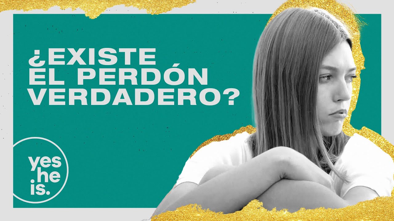 &iquest;Existe el perd&oacute;n verdadero? | yesHEis Latin America