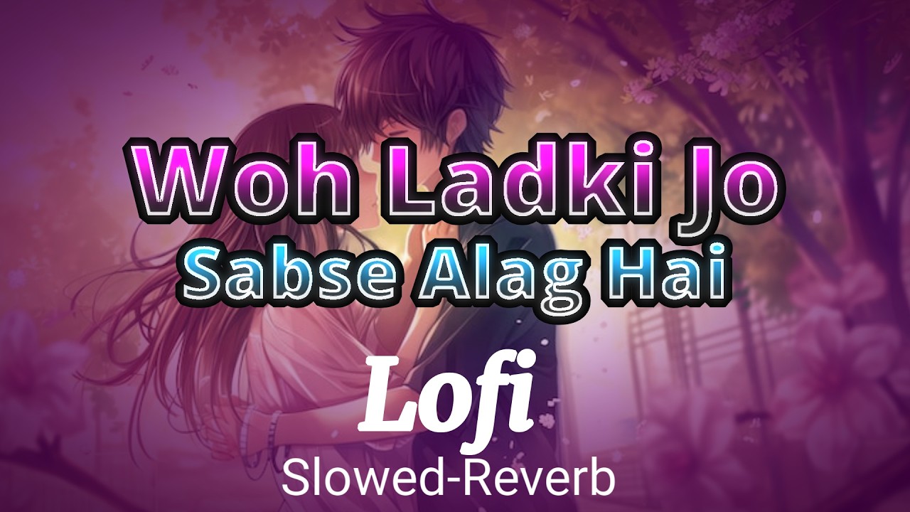 Woh Ladki Jo Sabse Alag Hai|Lofi|Slowed & Reverb|Raj Lofi Music
