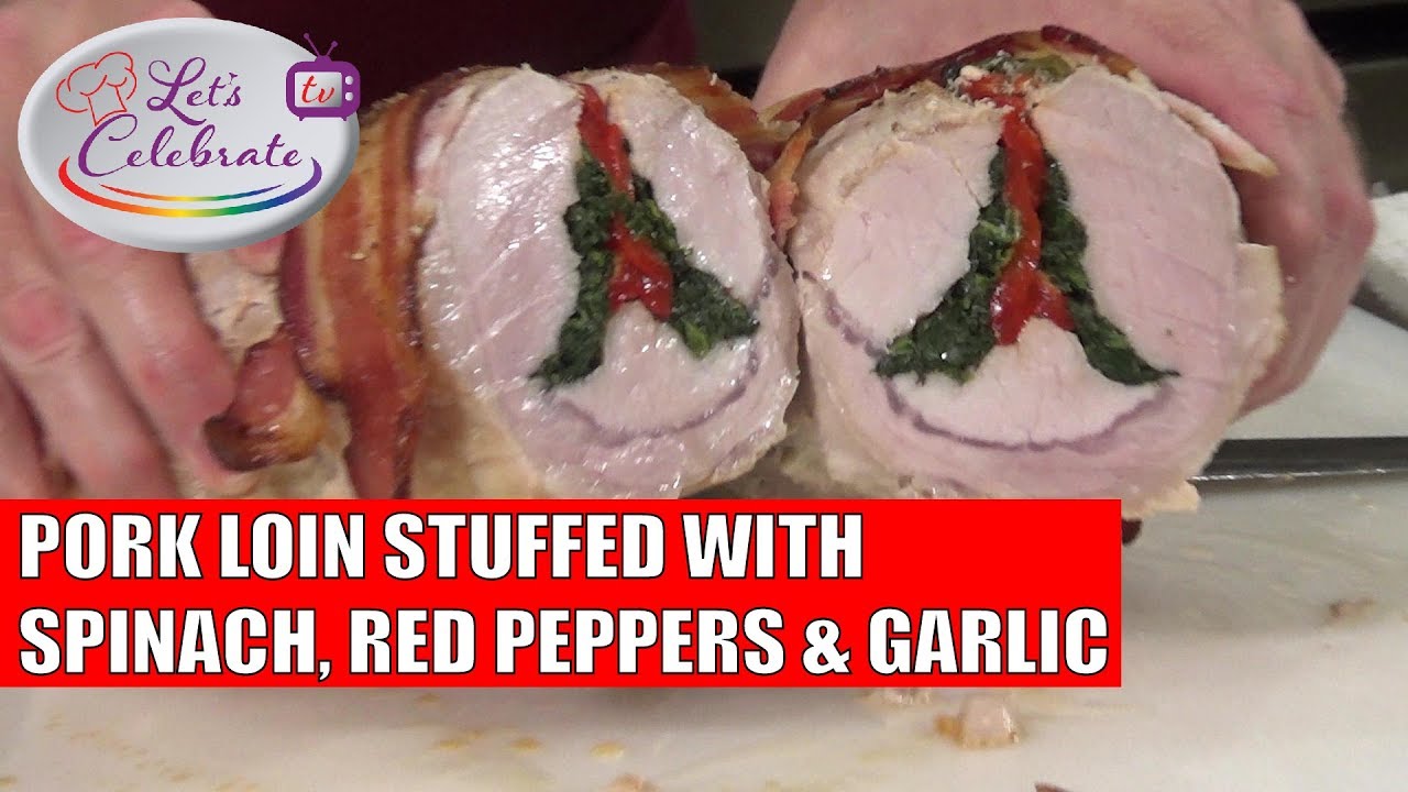 Pork Loin Stuffed with Spinach, Red Peppers and Garlic - Let's Celebrate TV