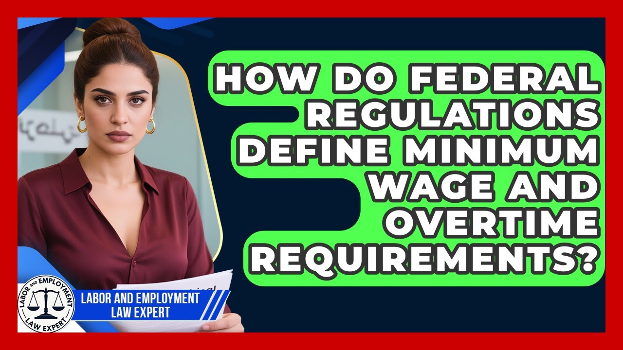 How Do Federal Regulations Define Minimum Wage and Overtime Requirements?