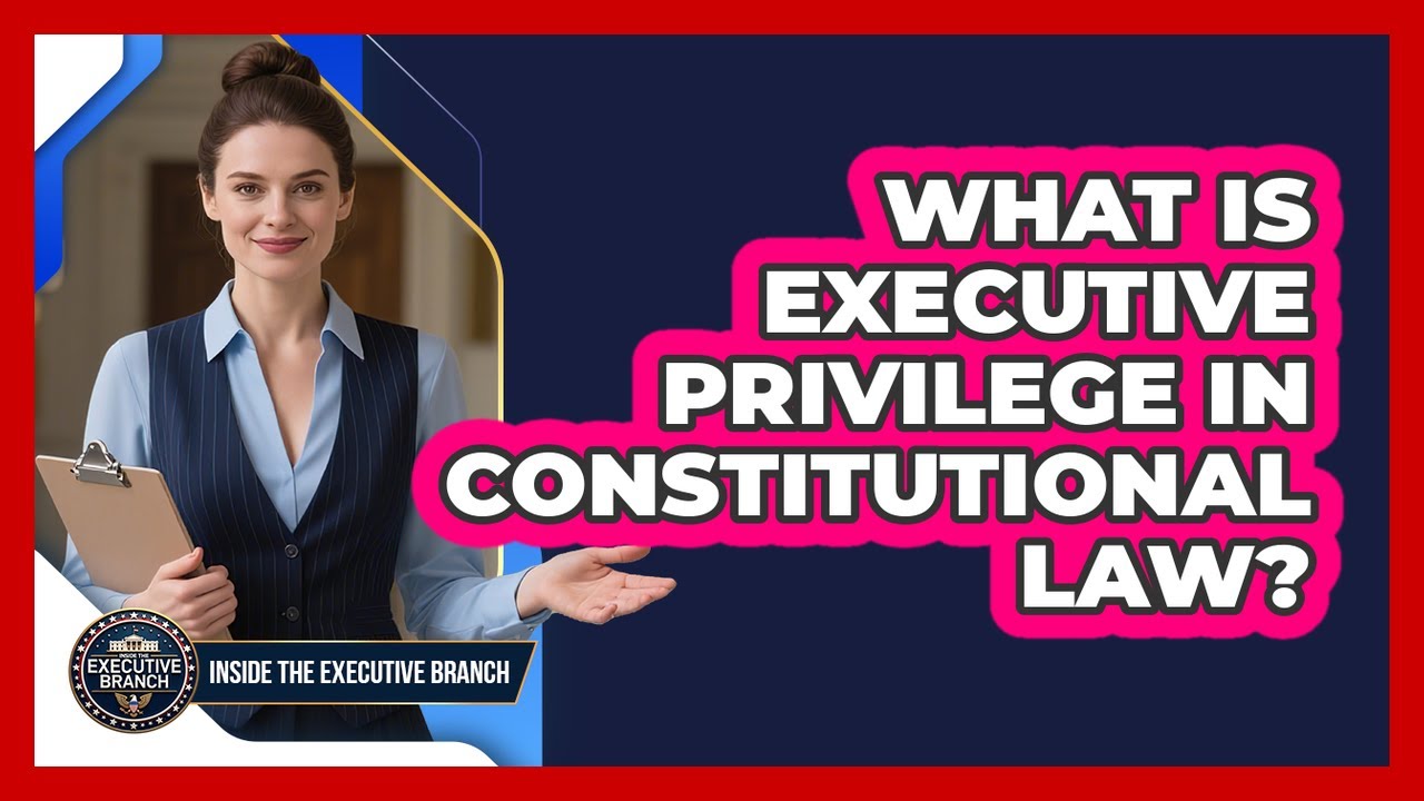 What Is Executive Privilege In Constitutional Law? - Inside the Executive Branch