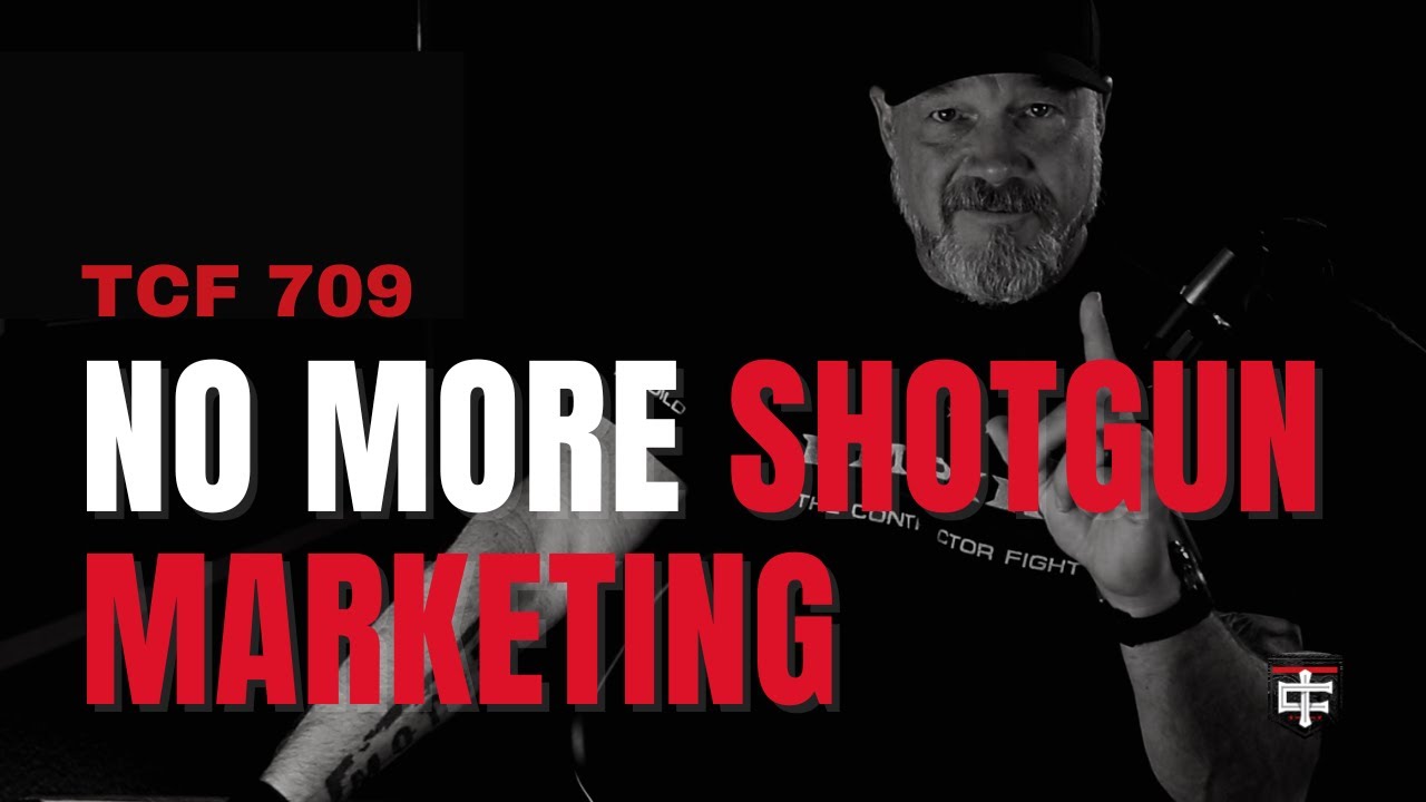 Say NO to Shotgun Marketing | Contractor Marketing Tips | 709