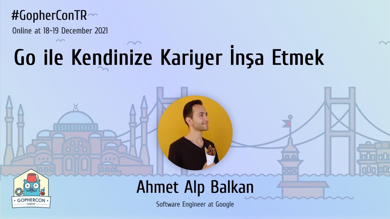Go ile Kendinize Kariyer İnşa Etmek - Ahmet Alp Balkan - GopherConTR 2021