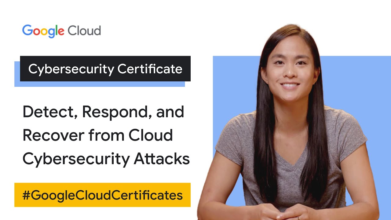 Detect, Respond, and Recover from Cybersecurity Attacks | Google Cloud Cybersecurity Certificate