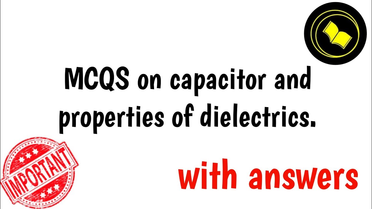 MCQS on capacitor and properties of dielectrics.