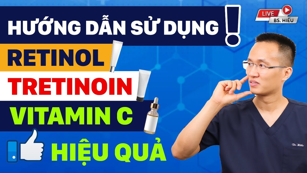 Hướng dẫn tăng hạ khi dùng Retinol - tretinoin - Vitamin C cùng Dr Hiếu