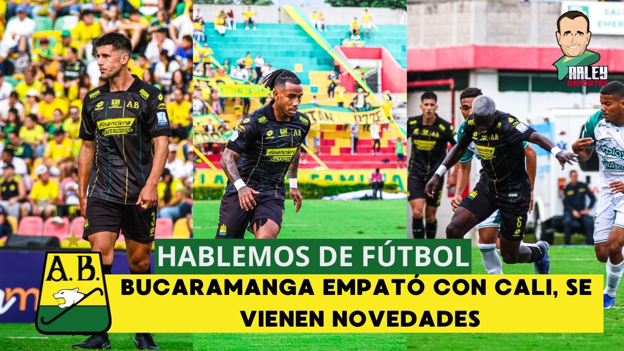 HABLEMOS DE FÚTBOL, BUCARAMANGA EMPATÓ CON CALI, SE VIENEN NOVEDADES