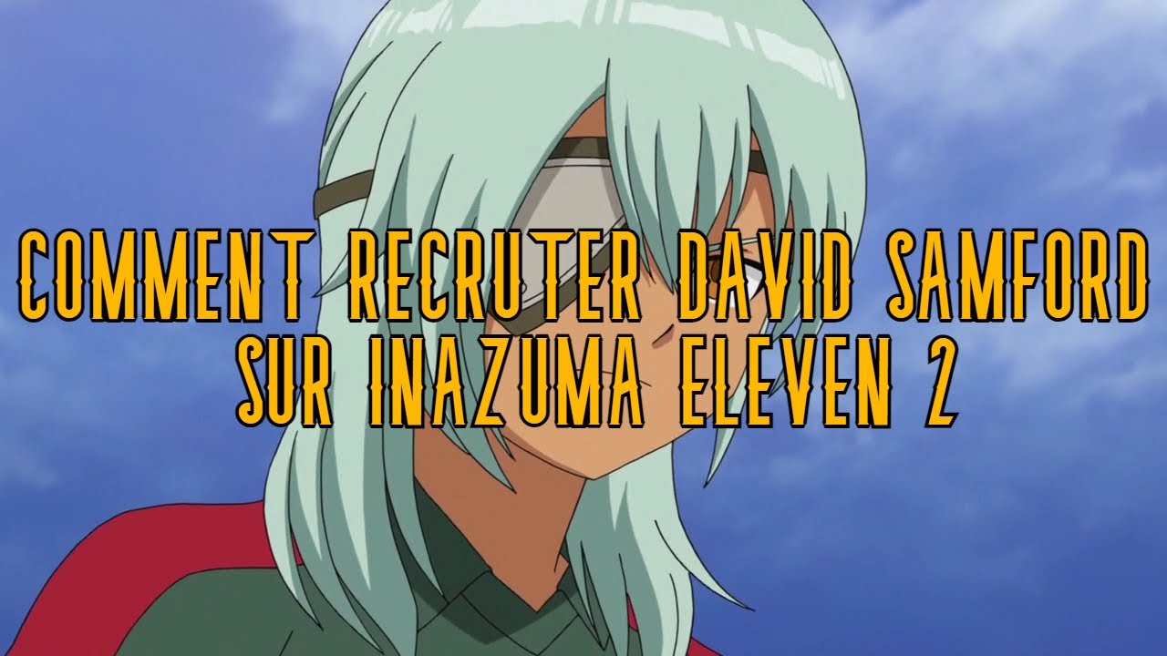 COMMENT RECRUTER DAVID SAMFORD DANS INAZUMA ELEVEN 2