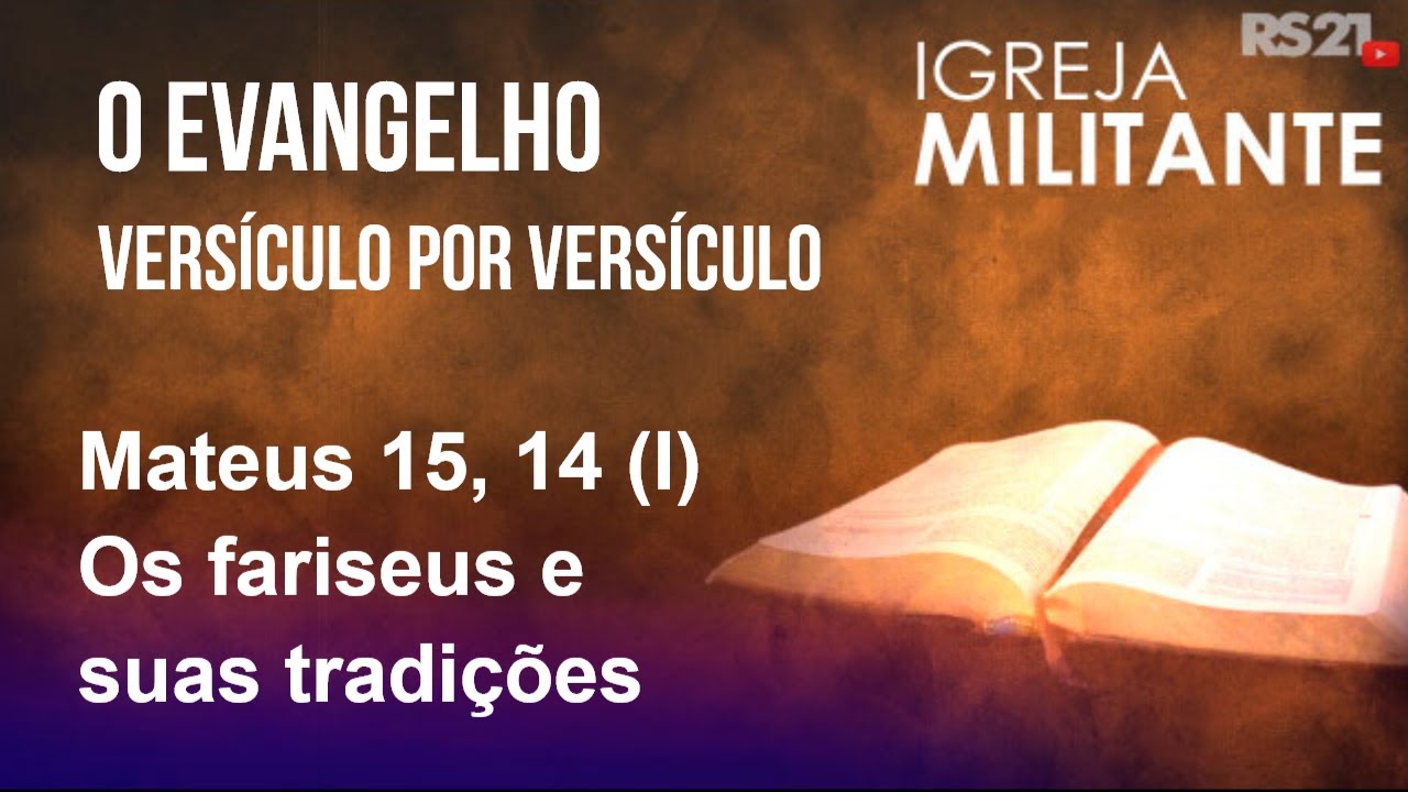 Igreja Militante - 11/03/26 - Mateus 15, 14 (I) - Os fariseus e suas tradições