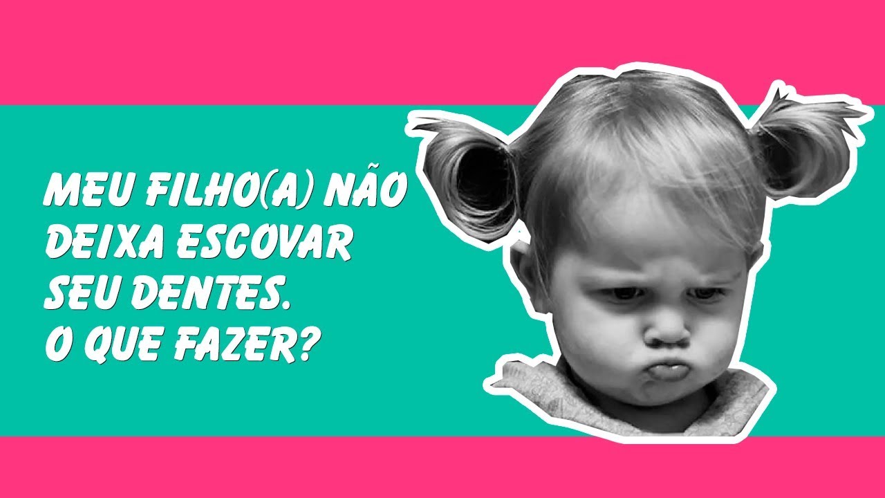 Meu filho(a) não deixa escovar  seu dentes. O que fazer?