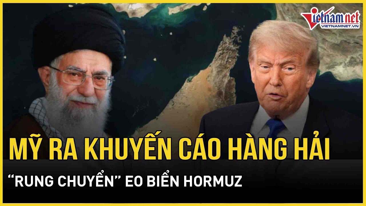 Cực nóng: Mỹ ra khuyến cáo hàng hải “rung chuyển” eo biển Hormuz giữa căng thẳng với Iran