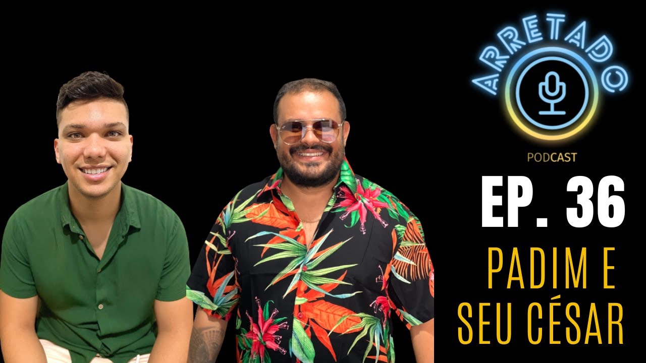 PADIM e SEU C&Eacute;SAR - Arretado Podcast #36 🌵🎤🎧 🔥