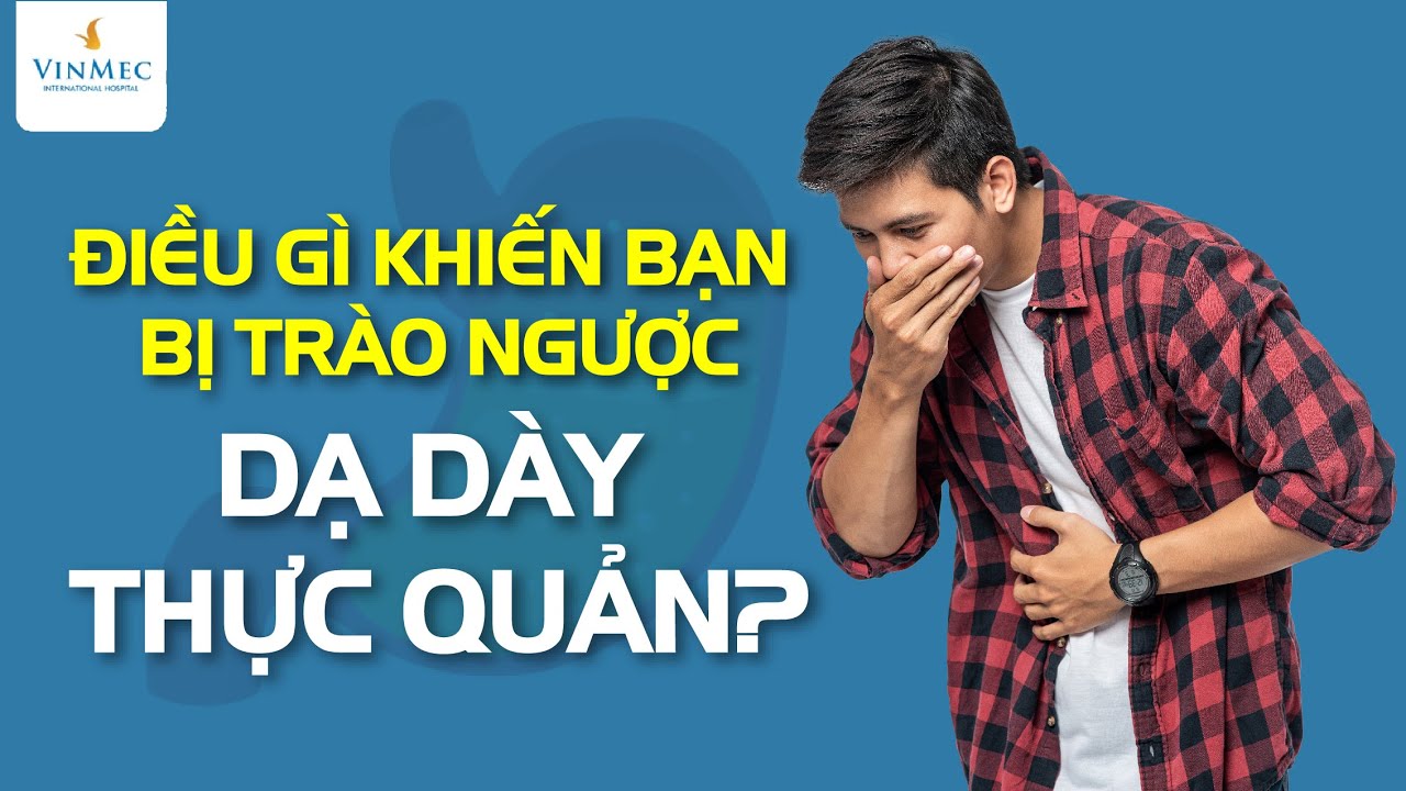 Điều gì khiến bạn bị trào ngược dạ dày thực quản?