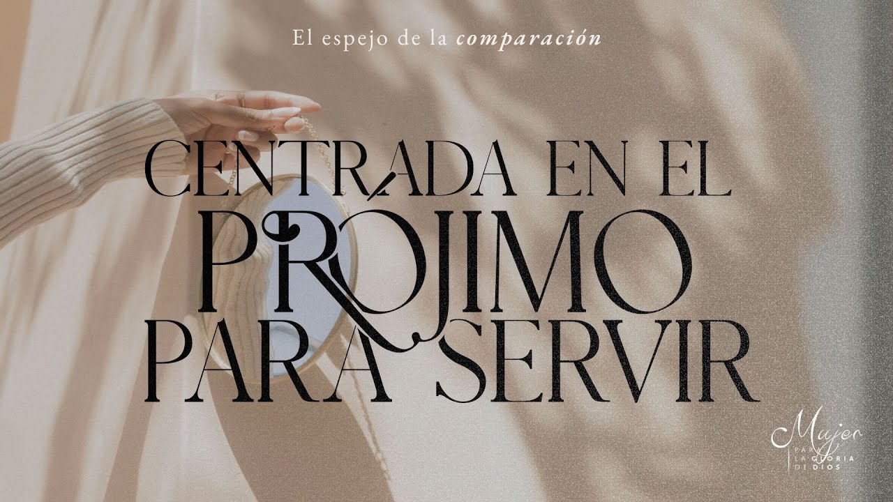Centrada en el prójimo para servir - Mujer para la gloria de Dios