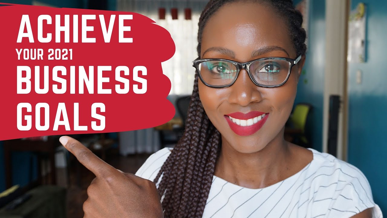 HOW TO SET BUSINESS GOALS AND ACHIEVE THEM IN 2021