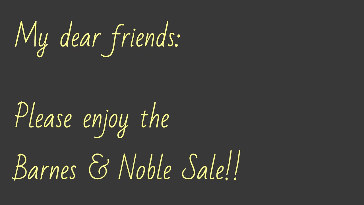 My dear friends: Please enjoy the Barnes & Noble sale!! (Nov. 2018)