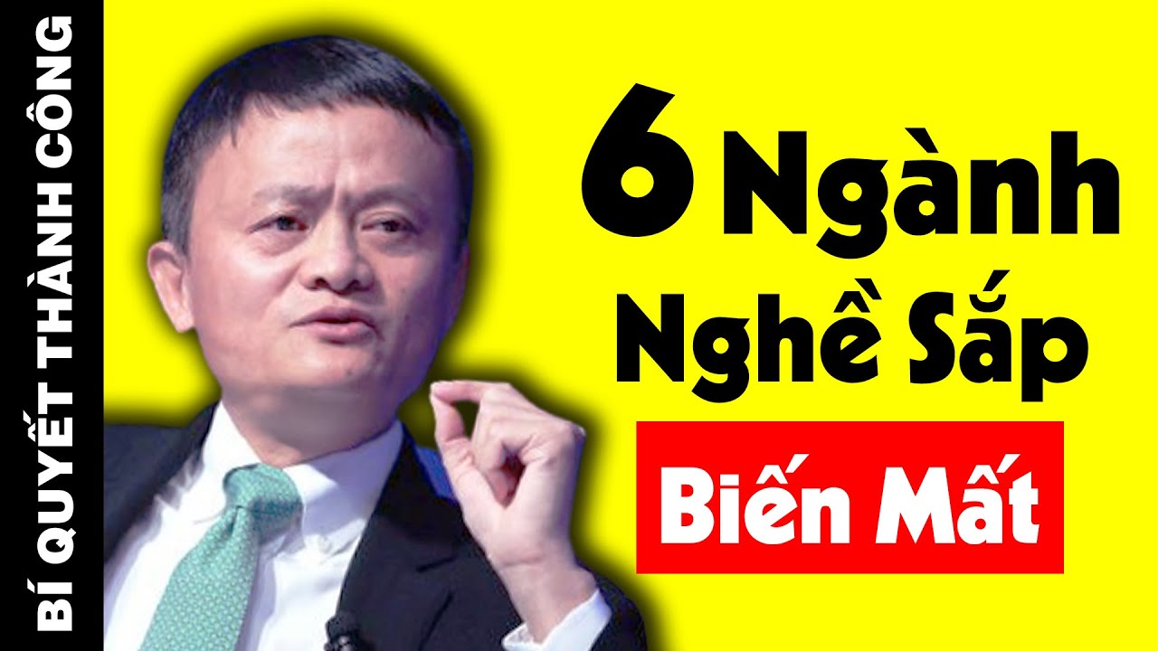 Tỷ Phú Jack Ma Dự Báo: 6 Ngành Nghề Sắp 