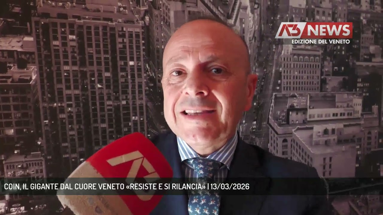 COIN, IL GIGANTE DAL CUORE VENETO «RESISTE E SI RILANCIA» | 13/03/2026