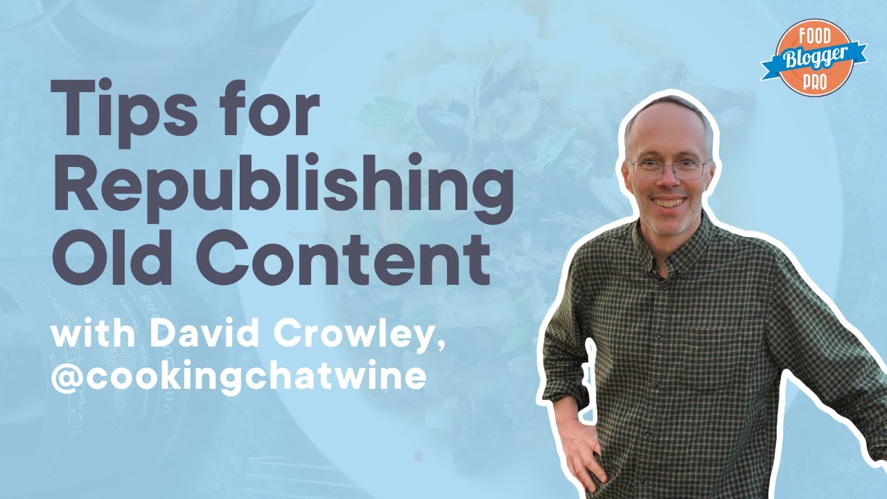 Tips for Strategically Republishing Content with David Crowley | The Food Blogger Pro Podcast