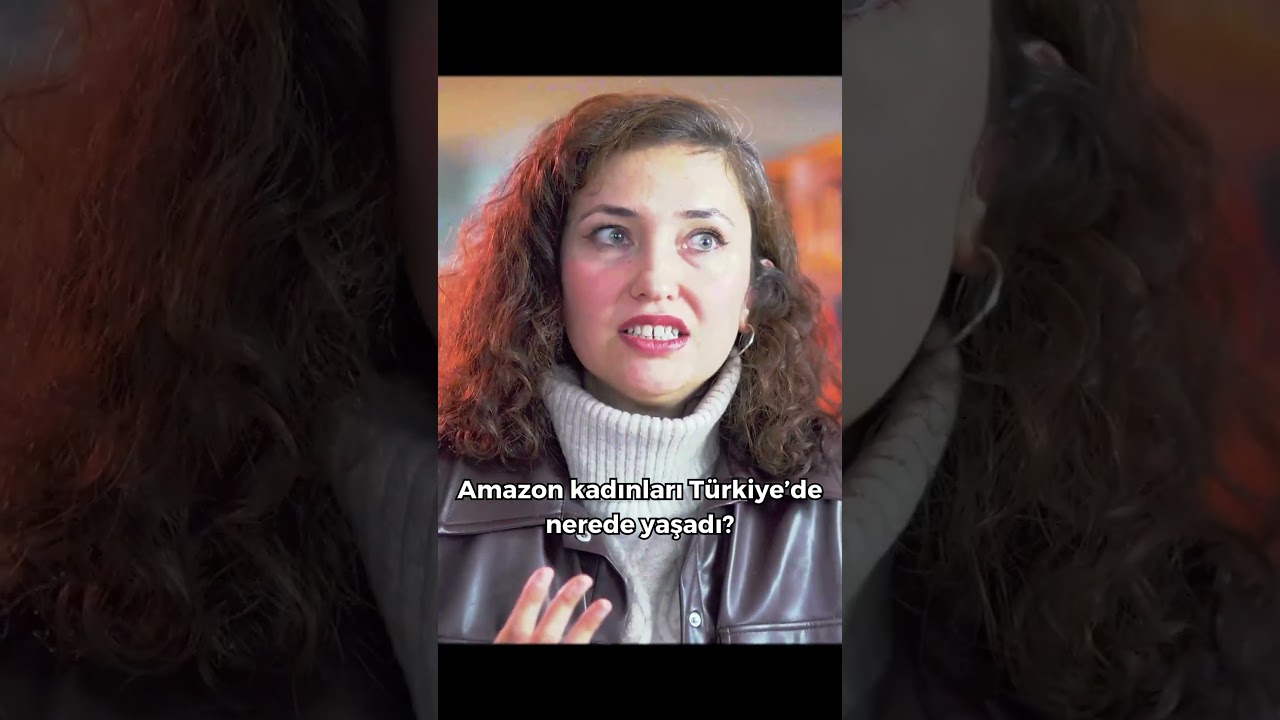 Amazon kadınları Türkiye’de nerede yaşadı? 