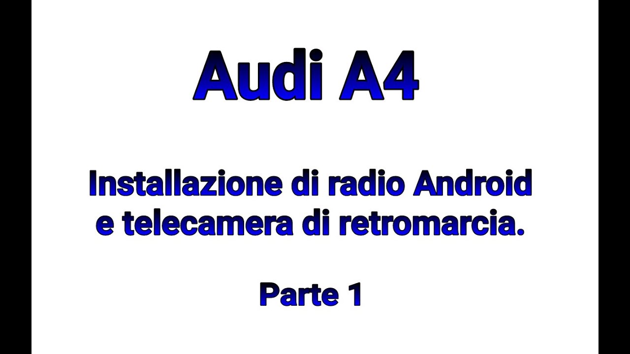 AUDI A4 - Installazione radio Android e telecamera di retromarcia. (Parte 1 - Italiano)