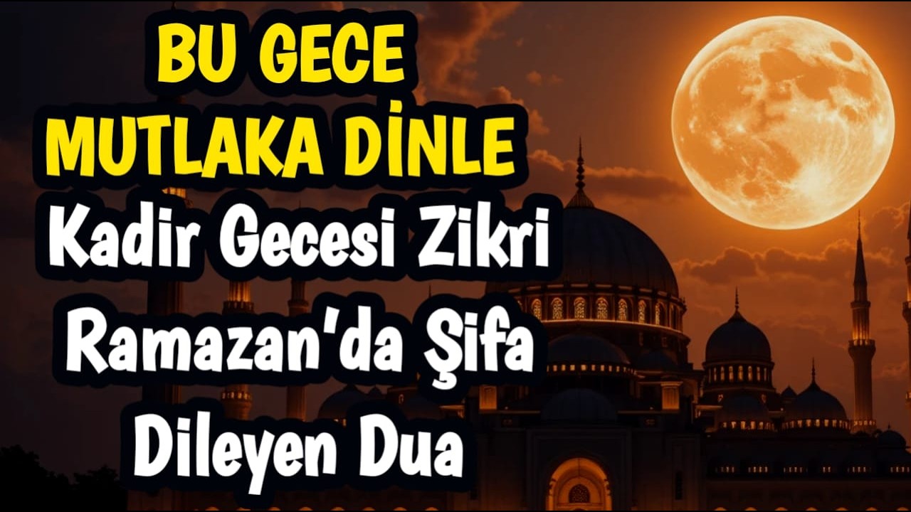 BU GECE 1 KEZ DİNLE VE DENe! Kadir Gecesi Zikri – Ramazan’da Şifa İsteyen Dua