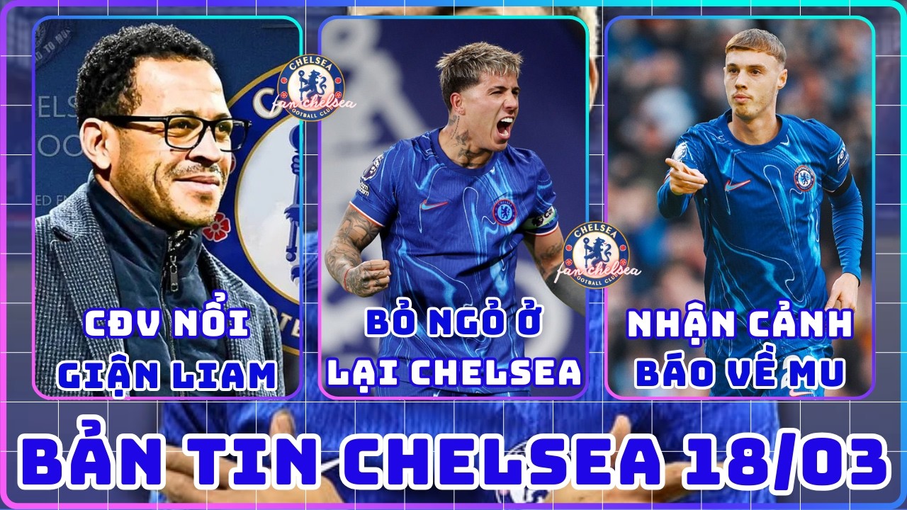 TIN CHELSEA 18/03: ENZO BỎ NGỎ VIỆC Ở LẠI CHELSEA, PALMER NHẬN CẢNH BÁO VỀ MU, CĐV NỔI GIẬN VỚI LIAM