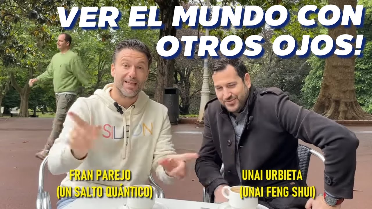 Ver el Mundo con otros Ojos. Información para Conscientes. Con Fran Parejo y Unai Feng Shui.