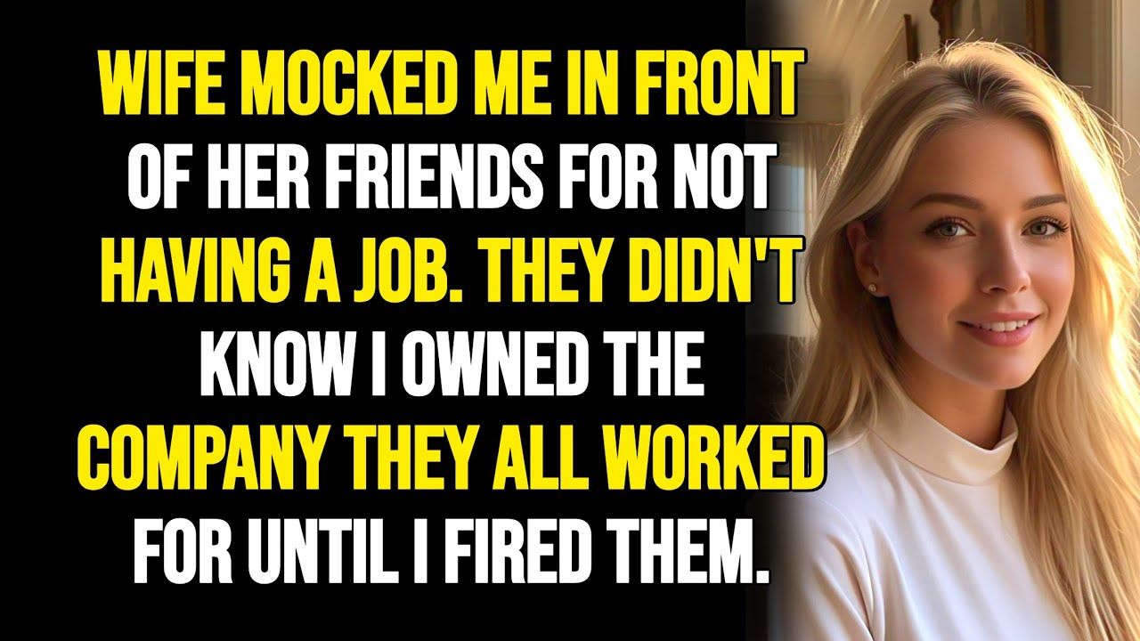 WIFE MOCKED ME IN FRONT OF HER FRIENDS FOR NOT HAVING A JOB. THEY DIDN'T KNOW I OWNED THE COMPANY...