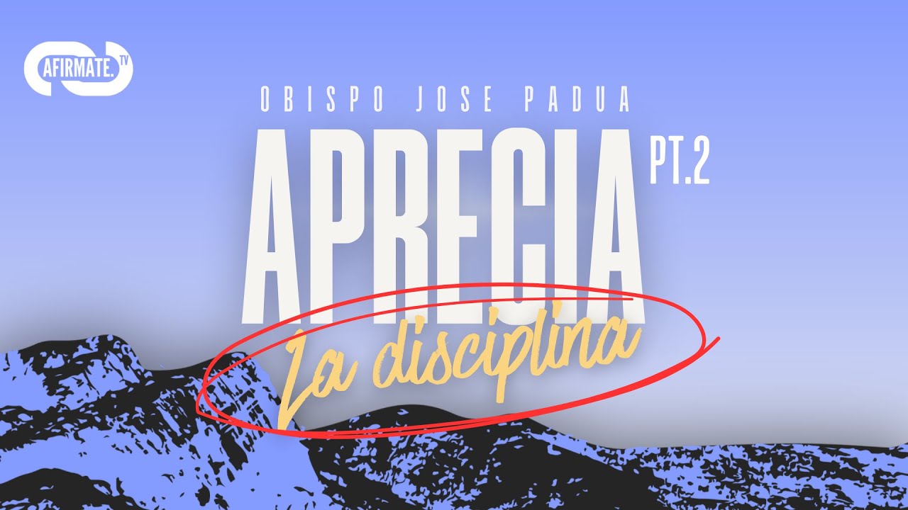 APRECIA LA DISCIPLINA PARTE II  // OBISPO JOSE PADUA
