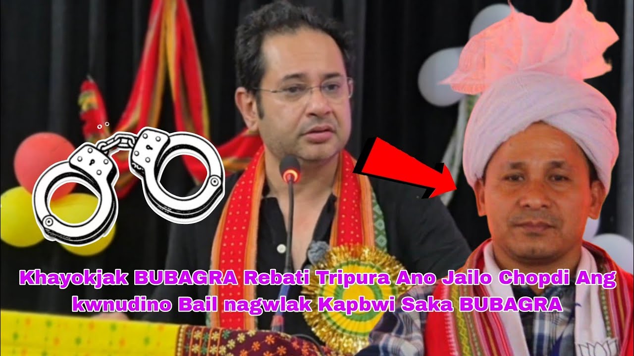 Khayokjak BUBAGRA Rebati Tripura Ano Jailo Chopdi Ang kwnudino Bail nagwlak Kapbwi Saka BUBAGRA.