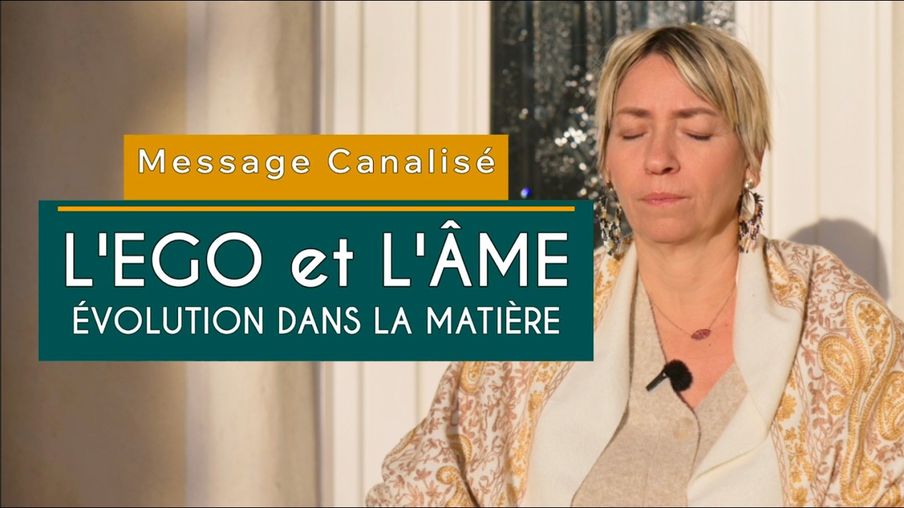 Message Canalisé - L'ego et l'âme, évolution dans la matière