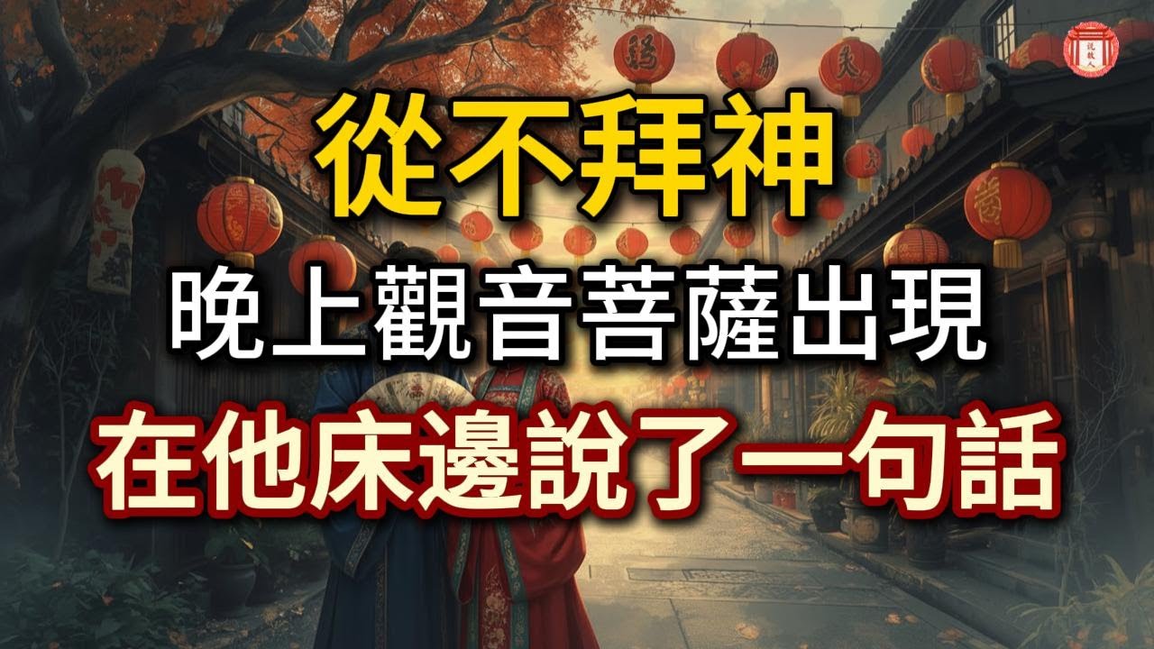 民間故事：《他從不拜神，直到那天晚上觀音菩薩出現在他床邊說了一句話》#说故人 #民间故事 #历史传奇 #人物故事 #古代传说 #故事分享 #社会百态 #人性探索