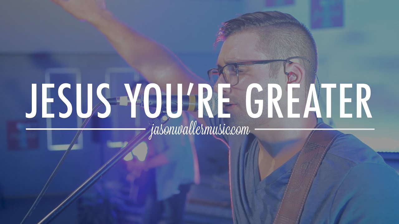 Jesus, You're Greater - Jason Waller