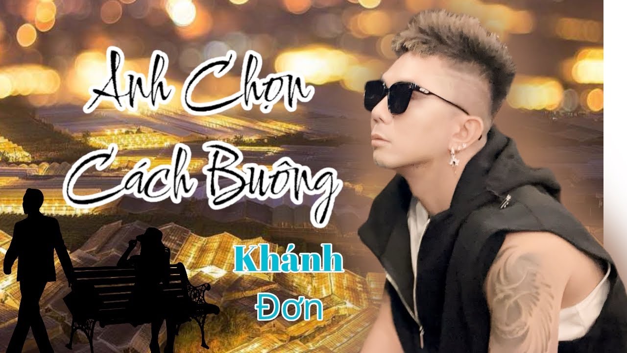 ANH CHỌN C&Aacute;CH BU&Ocirc;NG | KH&Aacute;NH ĐƠN | B&agrave;i H&aacute;t Để Đời