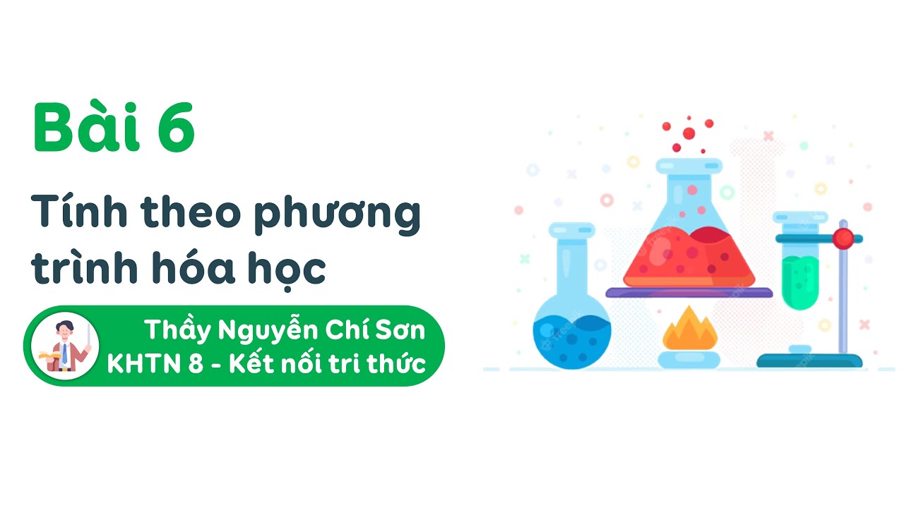 Khoa học tự nhi&ecirc;n lớp 8 - B&agrave;i 6: T&iacute;nh theo phương tr&igrave;nh h&oacute;a học - Kết nối tri thức
