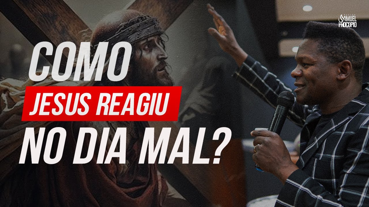 COMO JESUS REAGIU NO DIA MAL? PASTOR SAMUEL PROCÓPIO