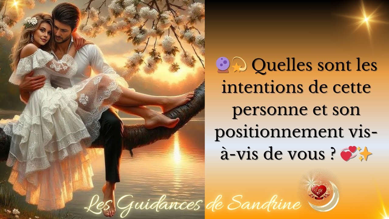 🔮💫 Quelles sont les intentions de cette personne et son positionnement vis-à-vis de vous ? 💞✨