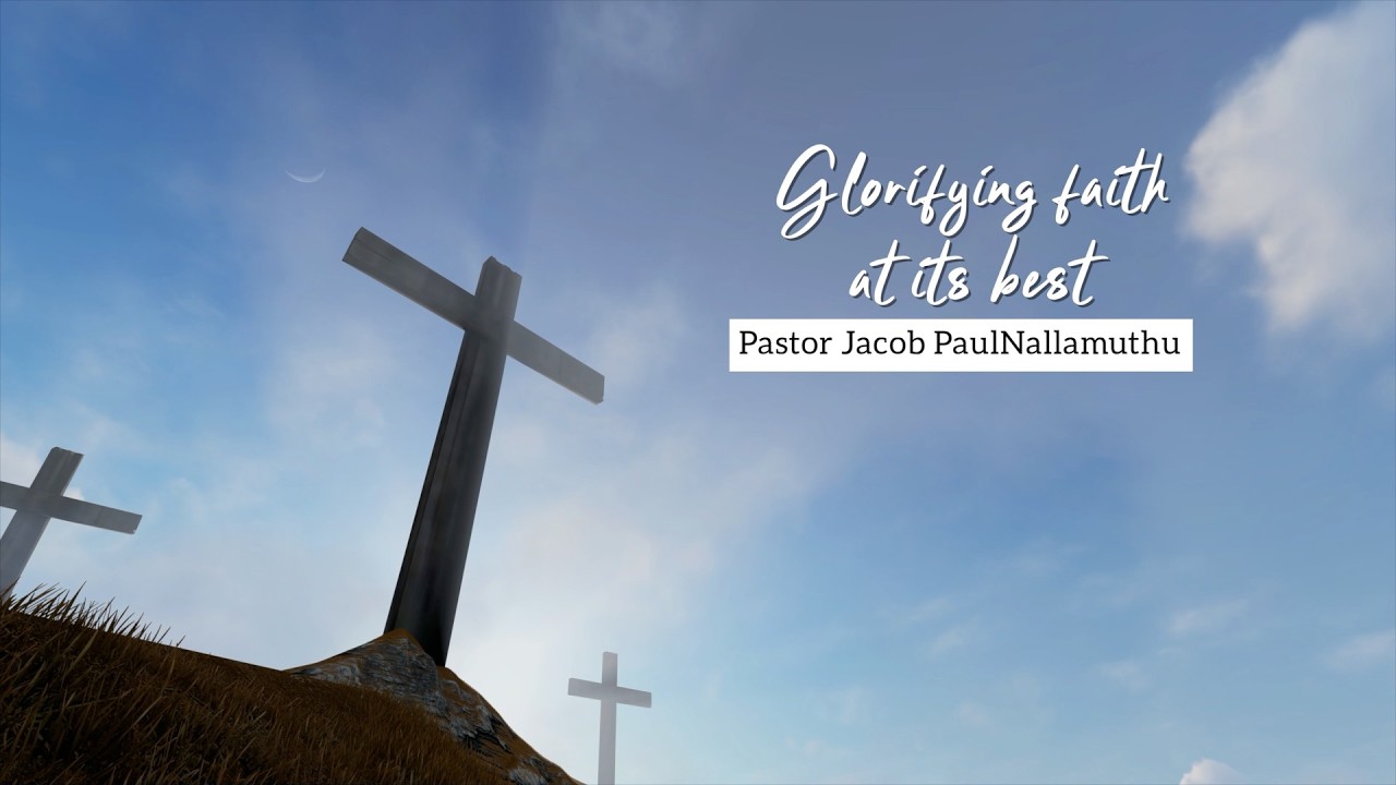 “GLORIFYING FAITH AT ITS BEST” - Pastor Jacob PaulNallamuthu