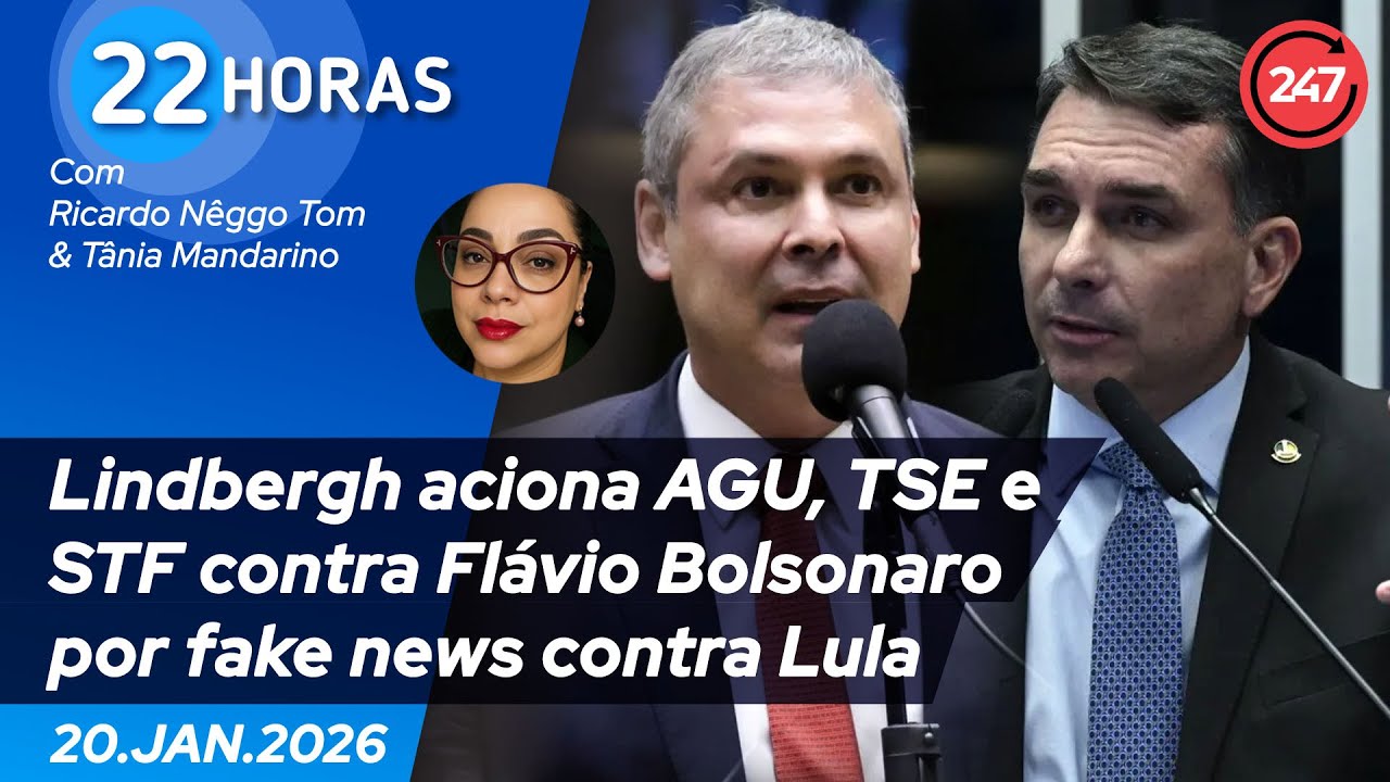 22 horas - Lindbergh aciona AGU, TSE e STF contra Flávio Bolsonaro por fake news contra Lula 20.1.26