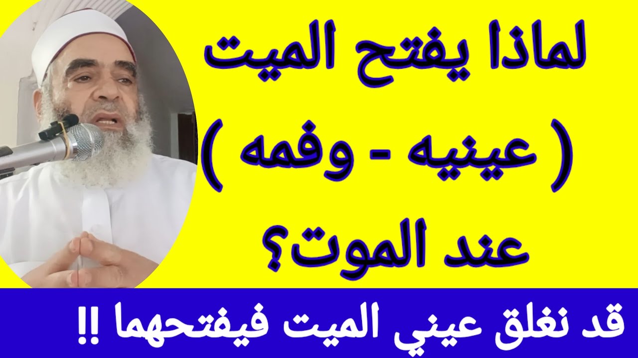 لماذا يفتح الميت عينيه وفمه عند الموت؟وماذا نفعل؟ ما نقول عند تغميض عينيه -الشيخ السيد عبدالرحمن 