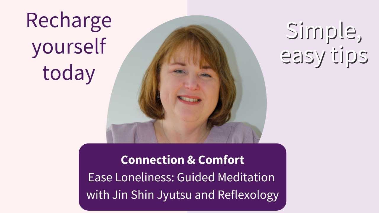 Connection And Comfort to Ease Loneliness with Guided Meditation, Jin Shin Jyutsu and Reflexology
