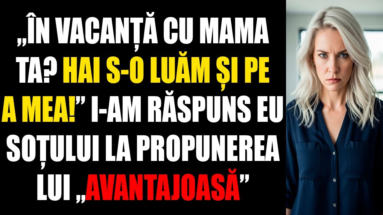 „În vacanță cu mama ta? Hai s-o luăm și pe a mea!” i-am răspuns eu soțului la propunerea lui...