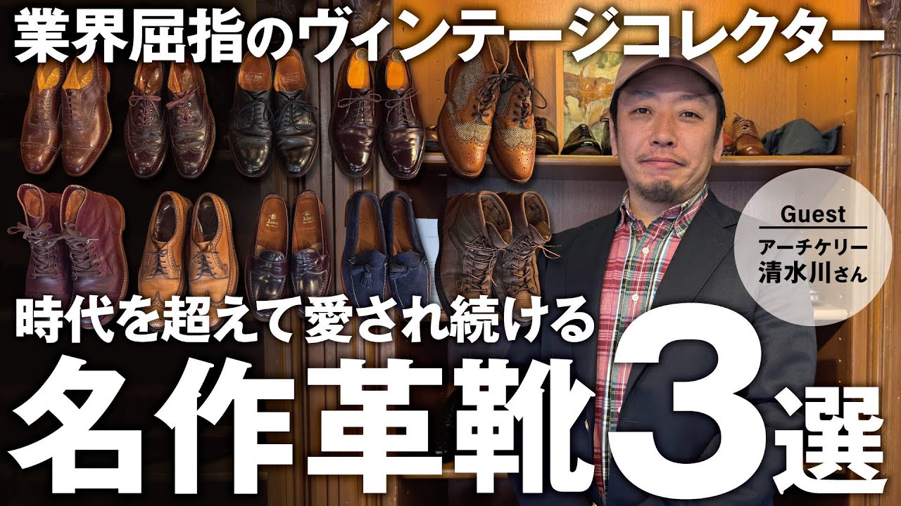 【業界屈指のヴィンテージコレクター】アーチケリー清水川さんが選ぶ時代の変化の荒波の中でも変わらず存在し続ける革靴3足！
